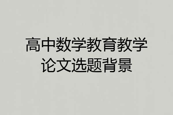高中数学教育教学论文选题背景