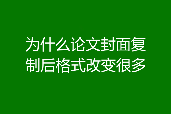 为什么论文封面复制后格式改变很多