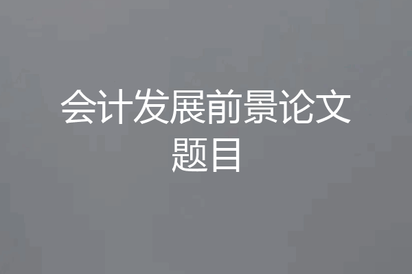会计发展前景论文题目