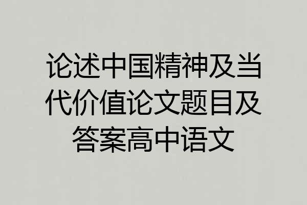 论述中国精神及当代价值论文题目及答案高中语文