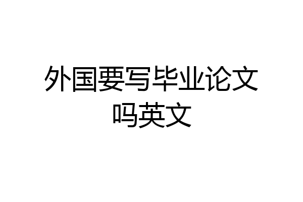 外国要写毕业论文吗英文
