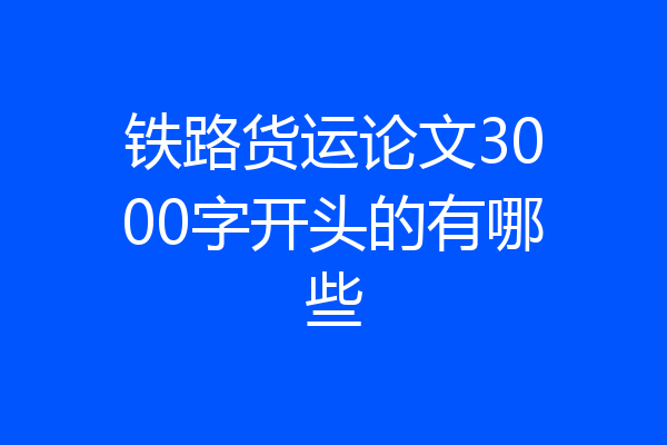 铁路货运论文3000字开头的有哪些