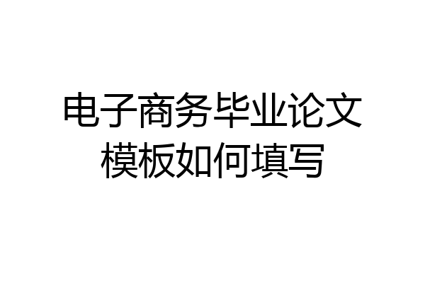 电子商务毕业论文模板如何填写