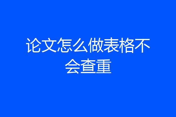 论文怎么做表格不会查重