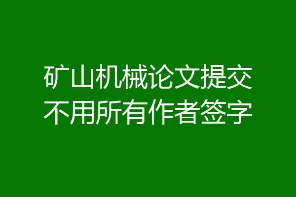 矿山机械论文提交不用所有作者签字