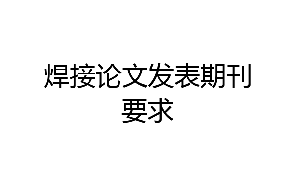 焊接论文发表期刊要求