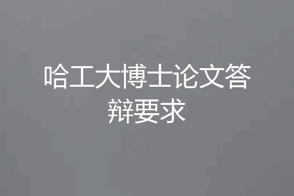 哈工大博士论文答辩要求