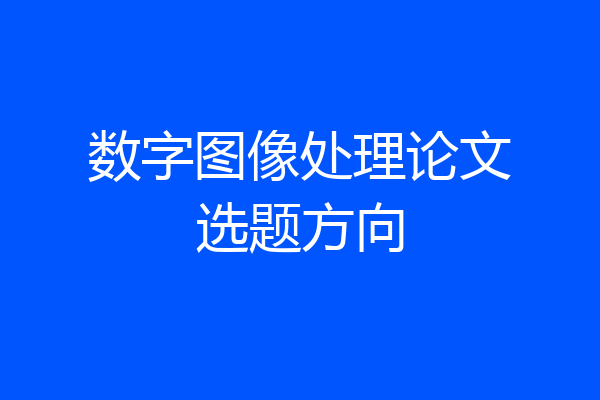 数字图像处理论文选题方向