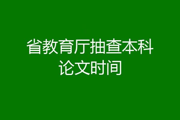 省教育厅抽查本科论文时间