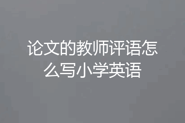 论文的教师评语怎么写小学英语