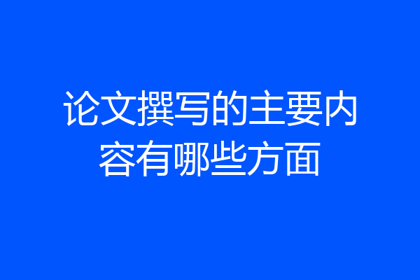 论文撰写的主要内容有哪些方面
