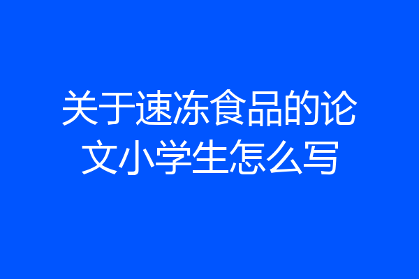 关于速冻食品的论文小学生怎么写