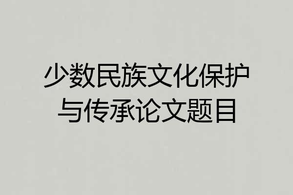 少数民族文化保护与传承论文题目
