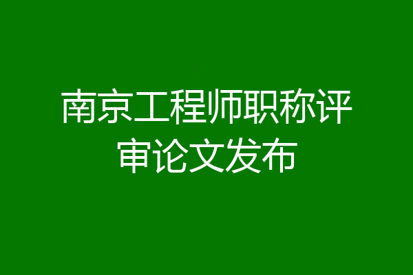南京工程师职称评审论文发布