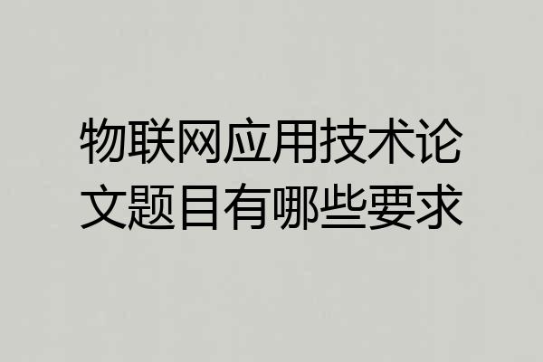 物联网应用技术论文题目有哪些要求