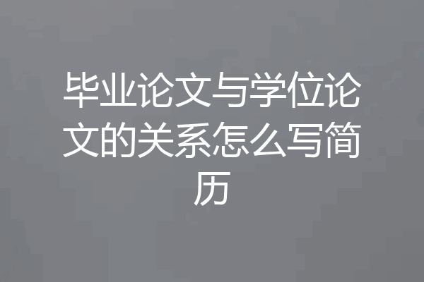 毕业论文与学位论文的关系怎么写简历
