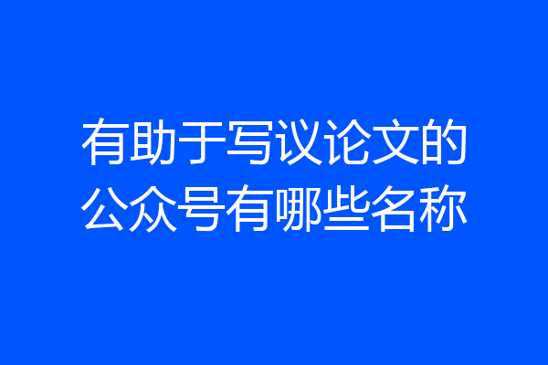 有助于写议论文的公众号有哪些名称