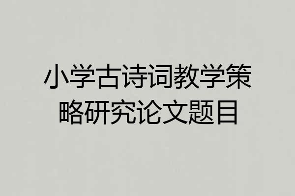 小学古诗词教学策略研究论文题目