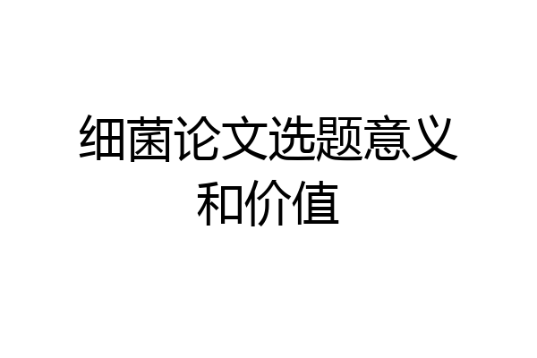 细菌论文选题意义和价值