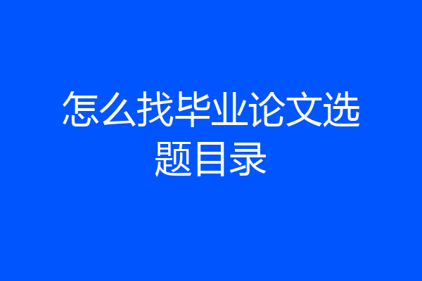 怎么找毕业论文选题目录