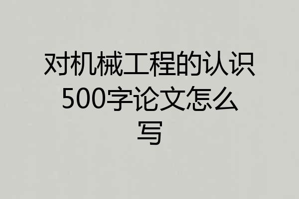 对机械工程的认识500字论文怎么写
