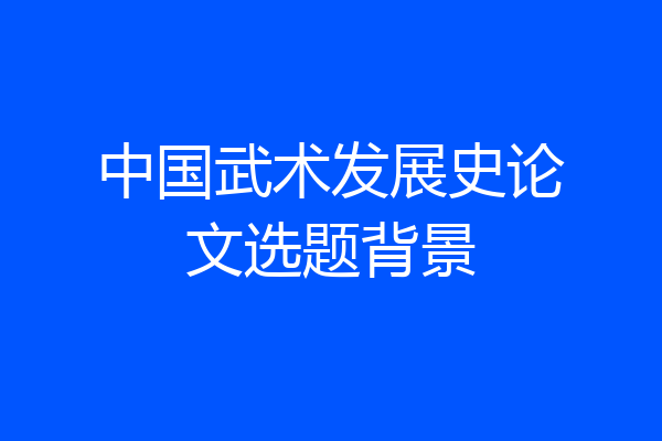 中国武术发展史论文选题背景