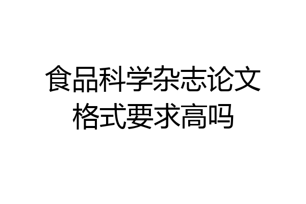 食品科学杂志论文格式要求高吗