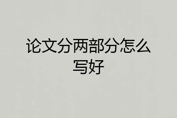 论文分两部分怎么写好