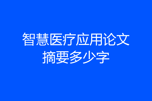 智慧医疗应用论文摘要多少字