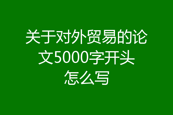 关于对外贸易的论文5000字开头怎么写