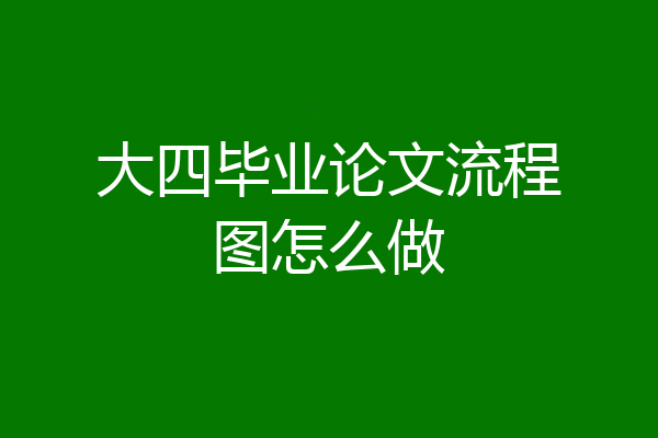 大四毕业论文流程图怎么做