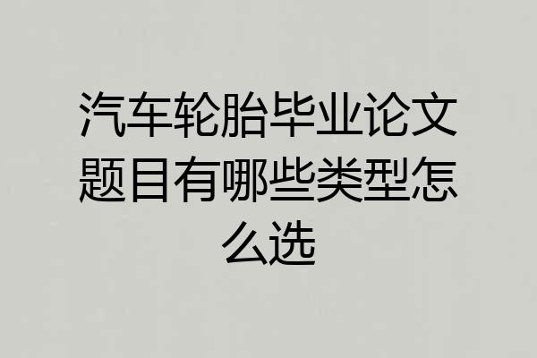 汽车轮胎毕业论文题目有哪些类型怎么选