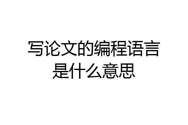 写论文的编程语言是什么意思