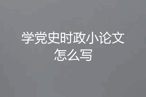 学党史时政小论文怎么写
