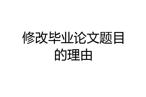 修改毕业论文题目的理由