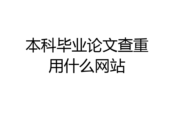 本科毕业论文查重用什么网站