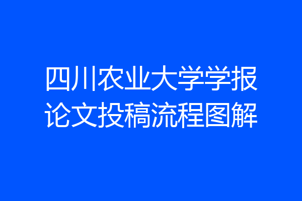 四川农业大学学报论文投稿流程图解