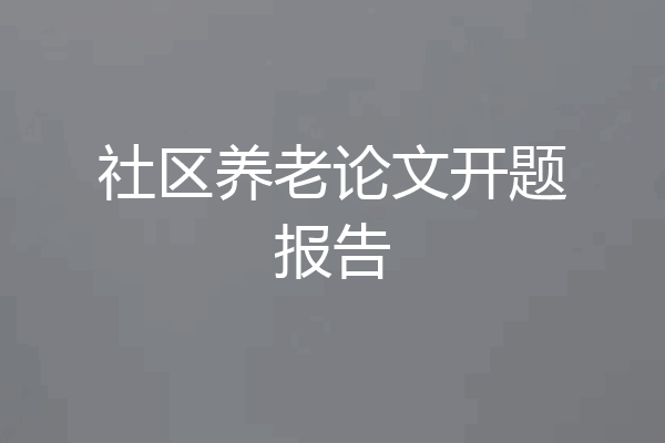 社区养老论文开题报告