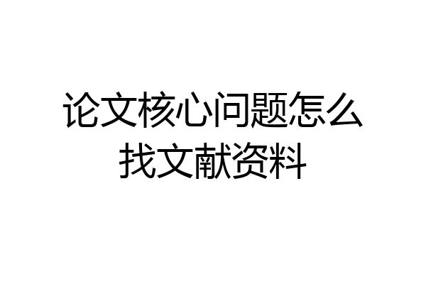 论文核心问题怎么找文献资料