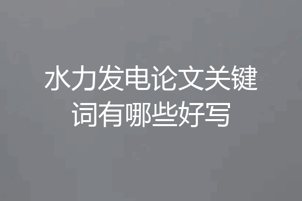 水力发电论文关键词有哪些好写