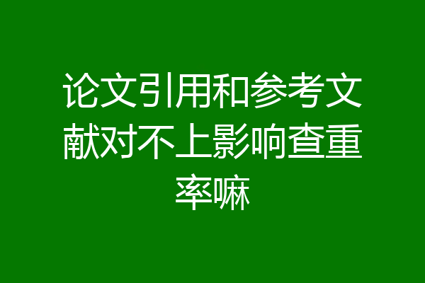 论文引用和参考文献对不上影响查重率嘛