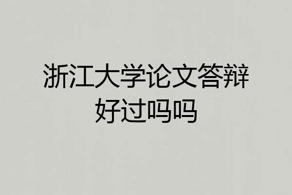 浙江大学论文答辩好过吗吗