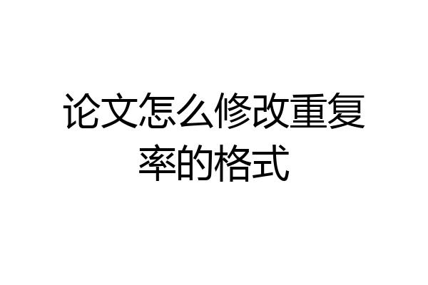 论文怎么修改重复率的格式