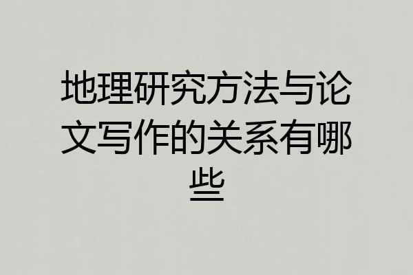 地理研究方法与论文写作的关系有哪些