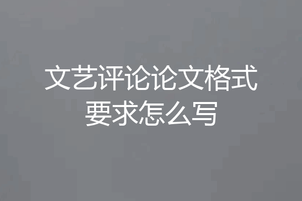 文艺评论论文格式要求怎么写