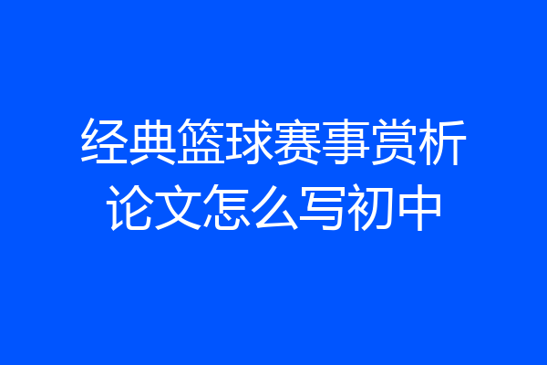 经典篮球赛事赏析论文怎么写初中