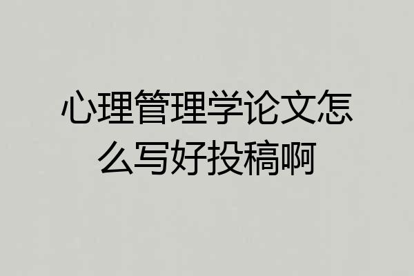心理管理学论文怎么写好投稿啊