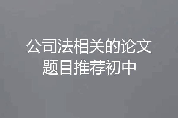 公司法相关的论文题目推荐初中