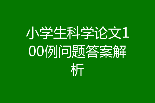 小学生科学论文100例问题答案解析