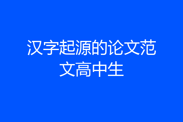 汉字起源的论文范文高中生